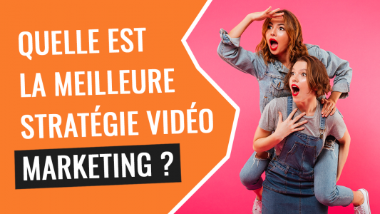 quelle est la meilleure strategie video marketing