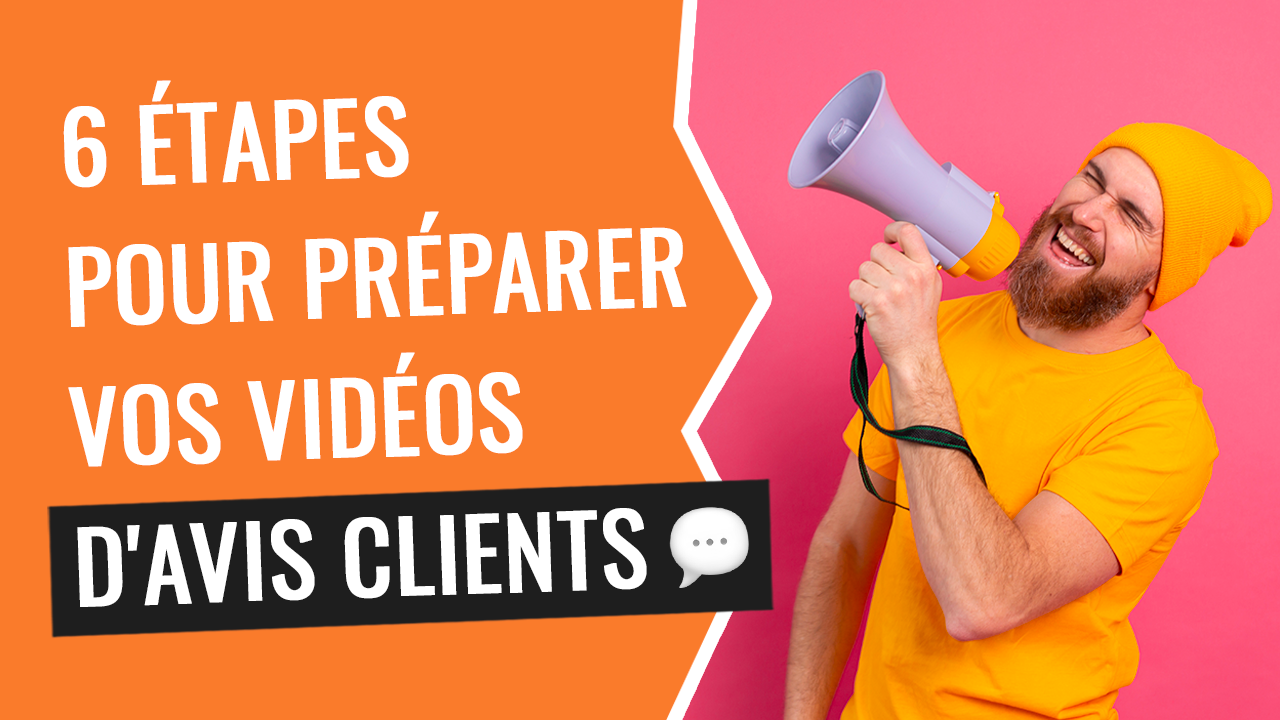 6 étapes pour préparer vos vidéos d’avis clients