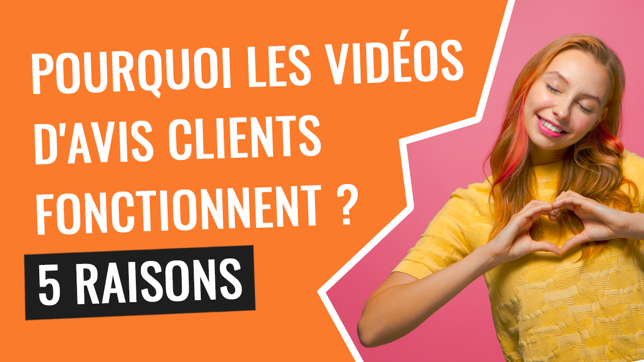 Les 5 raisons pour lesquelles les vidéos d’avis clients fonctionnent 