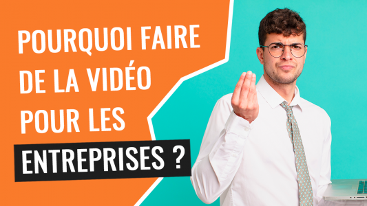 pourquoi faire de la video pour les entreprises